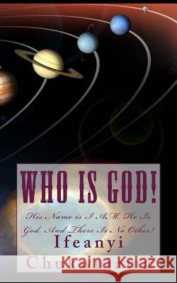 Who Is God! Ifeanyi Chukwujama 9781492306016 Createspace