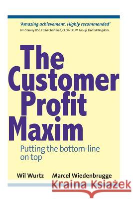 The Customer Profit Maxim: Putting the Bottom-line on Top Wiedenbrugge, Marcel 9781492306603 Createspace
