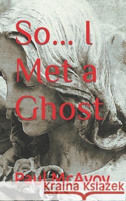 So... I Met a Ghost Paul McAvoy 9781492306801