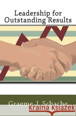 Leadership for Outstanding Results Graeme J. Schache 9781492306993 Createspace