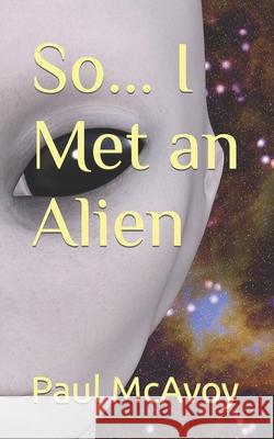 So... I Met an Alien Paul McAvoy 9781492310013