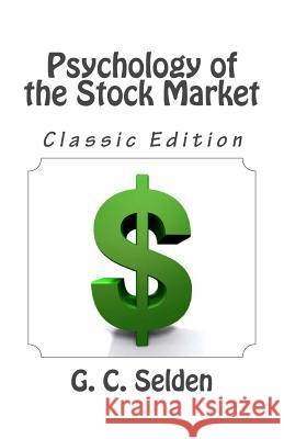 Psychology of the Stock Market (Classic Edition) G. C. Selden 9781492312024 Createspace