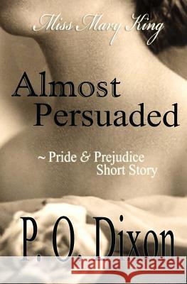 Almost Persuaded: Miss Mary King P. O. Dixon 9781492313182 Createspace