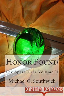 Honor Found: The Spare Heir Volume II Michael G. Southwick Dr Keith R. Leatham Cindy Southwick 9781492313519