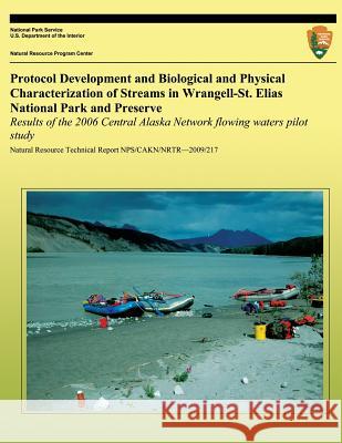 Protocol Development and Biological and Physical Characterization of Streams in Wrangell-St. Elias National Park and Preserve: Results of the 2006 Cen Trey Simmons National Park Service 9781492313793 Createspace