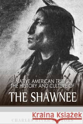 Native American Tribes: The History and Culture of the Shawnee Charles River Editors 9781492315841 Createspace