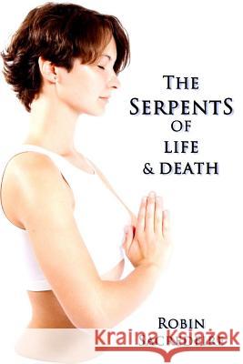 The Serpents of Life and Death: The Power of Kundalini and the Secret Bridge between Spirituality and Wealth Sacredfire, Robin 9781492315889 Createspace