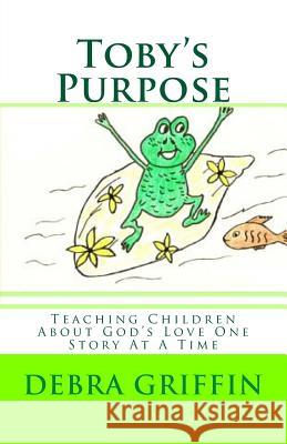 Toby's Purpose Debra Ann Griffin 9781492316886 Createspace Independent Publishing Platform