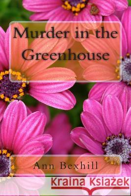 Murder in the Greenhouse Ann Bexhill 9781492316978 Createspace
