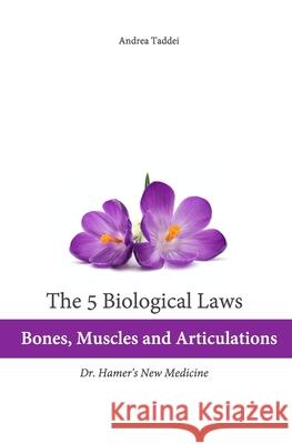 The 5 Biological Laws: Bones, Muscles and Articulations: Dr. Hamer's New Medicine Andrea Taddei 9781492317364 Createspace