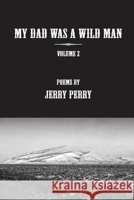 MY Dad Was a Wild Man - V2: Poems by Jerry Perry Perry, Jerry 9781492319283