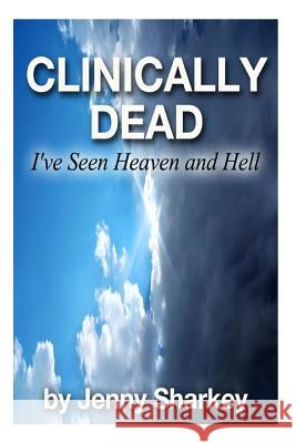 Clinically Dead: I've Seen Heaven and Hell Jenny Sharkey Ian McCormack 9781492319344