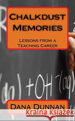 Chalkdust Memories: Lessons from a Teaching Career Dana Myers Dunnan 9781492320074 Createspace