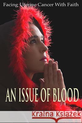 An Issue of Blood: Facing Uterine Cancer with Faith Jean C. Fischer 9781492321354 Createspace