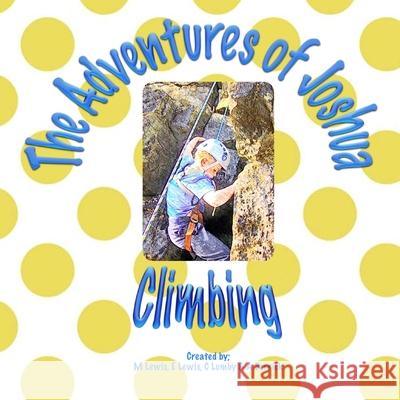 The Adventures of Joshua - Climbing C. Lumby A. Derrick M. S. Lewis 9781492321712 Createspace Independent Publishing Platform