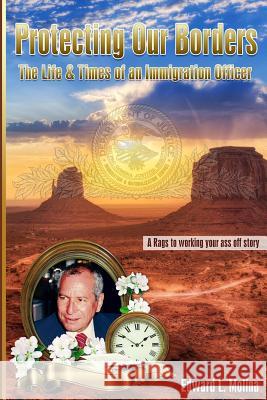 Protecting our Borders: The Life & Times of an Immigration Officer Molina, Edward L. 9781492322313 Createspace