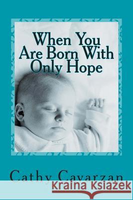 When You Are Born With Only Hope Cavarzan, Cathy 9781492323372