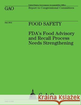 Food Safety: FDA's Food Advisory and Recall Process Needs Strengthening Government Accountability Office 9781492323594 Createspace