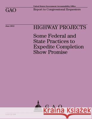 Highway Projects: Some Federal and State Practices to Expedite Completion Show Promise Government Accountability Office 9781492323815 Createspace