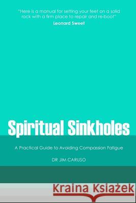 Spiritual Sinkholes: A Practical Guide to Avoiding Compassion Fatigue Dr Jim Caruso 9781492324362 Createspace
