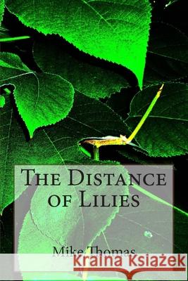 The Distance of Lilies Mike Thomas 9781492324904 Createspace