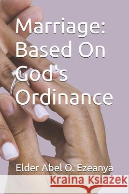 Marriage: Based on God's Ordinance Elder Abel O Ezeanya 9781492324942 Createspace Independent Publishing Platform