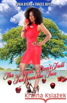 The Apple Don't Fall Far from the Tree Tonja Ayers Tracee Boyd 9781492326083 Createspace