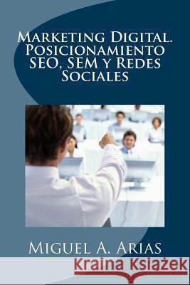 Marketing Digital. Posicionamiento SEO, SEM y Redes Sociales Arias, Miguel A. 9781492326663