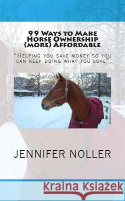 99 ways to make horse ownership (more) affordable Noller, Jennifer 9781492327431