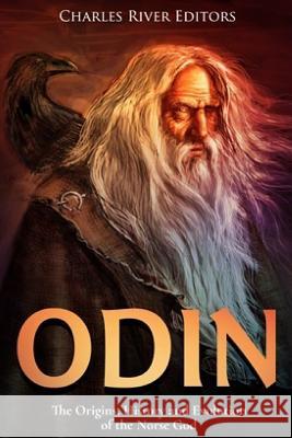 Odin: The Origins, History and Evolution of the Norse God Jesse Harasta Charles River Editors 9781492327561 Createspace Independent Publishing Platform