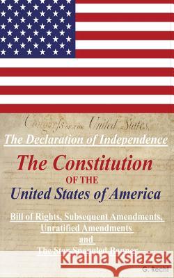 The Declaration of Independence, the Constitution of the United States of America, Bill of Rights, the Subsequent Amendments Unratified Amendments and G. Recht 9781492328193 Createspace