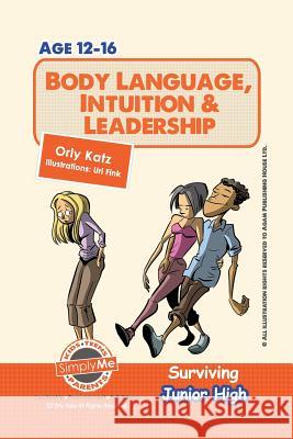 Body Language, Intuition & Leadership! Surviving Junior High: A self help guide for teens, parents & teachers Katz, Orly 9781492328865