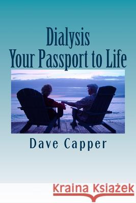 Dialysis: Your Passport to Life Dave Capper 9781492329749