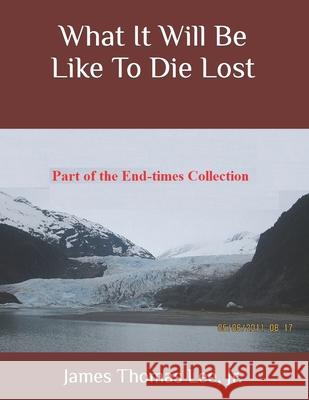 What It Will Be Like To Die Lost Lee, James Thomas, Jr. 9781492332114 Createspace