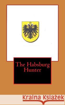 The Habsburg Hunter Denis D 9781492332992 Createspace