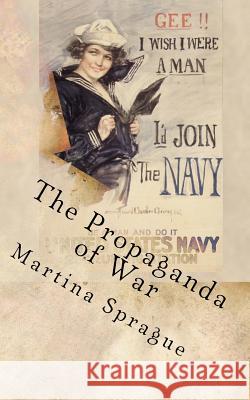 The Propaganda of War: Personal Transformation and the Search for Adventure Martina Sprague 9781492334064 Createspace Independent Publishing Platform