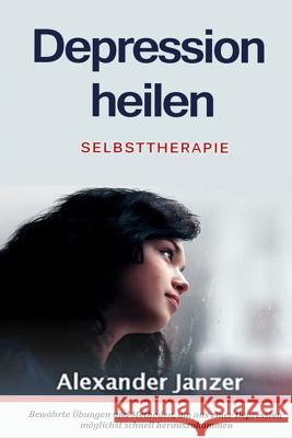 Depression heilen: Selbsttherapie Janzer, Alexander 9781492334125 Createspace