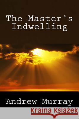 The Master's Indwelling Andrew Murray 9781492334224 Createspace