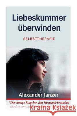 Liebeskummer überwinden: Selbsttherapie Janzer, Alexander 9781492334491 Createspace