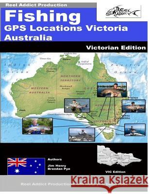 Fishing GPS Locations Victoria Australia: GPS Markers Fishing Australia Brendan Pye Jim Henry 9781492335221 Createspace Independent Publishing Platform