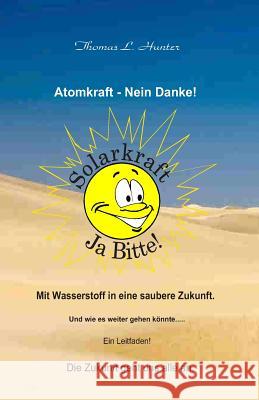 Mit Wasserstoff in Eine Saubere Zukunft: Atomkraft - Nein Danke Herr Thomas L. Hunter 9781492335245