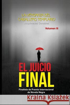 El Juicio Final: Trilogía Policial Finalista de Premio Internacional de Novela Negra Gonzalez, Arquimedes 9781492335399 Createspace