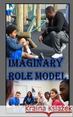 Imaginary Role Model: A Positive Life Guide For Everyone Major, Willis G. 9781492336686 Createspace