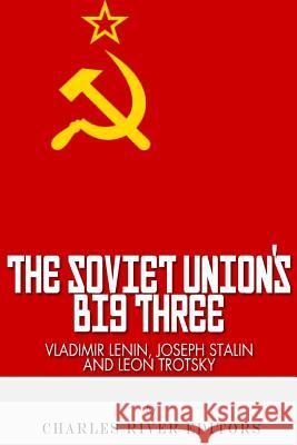 Vladimir Lenin, Joseph Stalin & Leon Trotsky: The Soviet Union's Big Three Charles River Editors 9781492338574