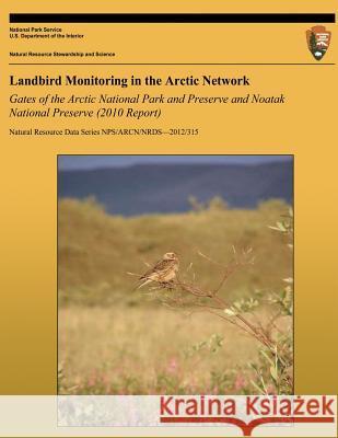 Landbird Monitoring in the Arctic Network: Gates of the Arctic National Park and Preserve and Noatak National Preserve (2010 Report) Kristin deGroot Jenn Kristi National Park Service 9781492339854 Createspace