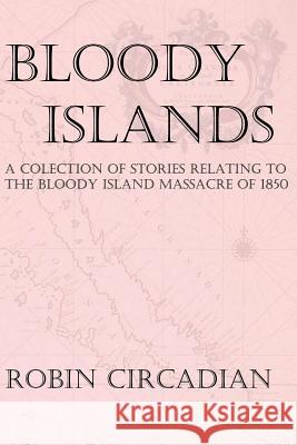 Bloody Islands: A Collection of Stories Relating to the Bloody Island Massacre of 1850 Robin Circadian Ronald Edwin Lane 9781492340423