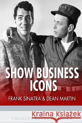 Frank Sinatra & Dean Martin: Show Business Icons Charles River Editors 9781492341475 Createspace