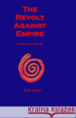 The Revolt Against Empire MR R. M. West 9781492341604 Createspace