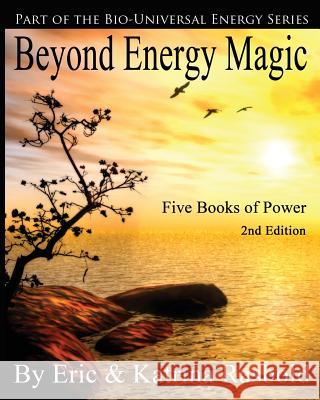 Beyond Energy Magic: Five Books of Power Katrina Rasbold Eric Rasbold 9781492341642 Createspace Independent Publishing Platform