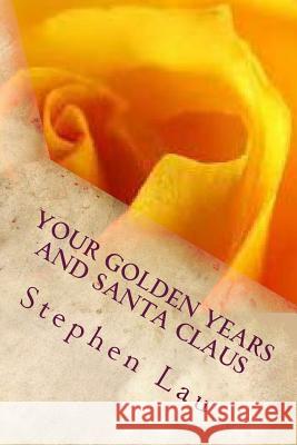 Your Golden Years and Santa Claus MR Stephen Lau 9781492342984 Createspace